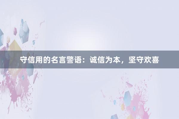 守信用的名言警语:诚信为本,坚守欢喜